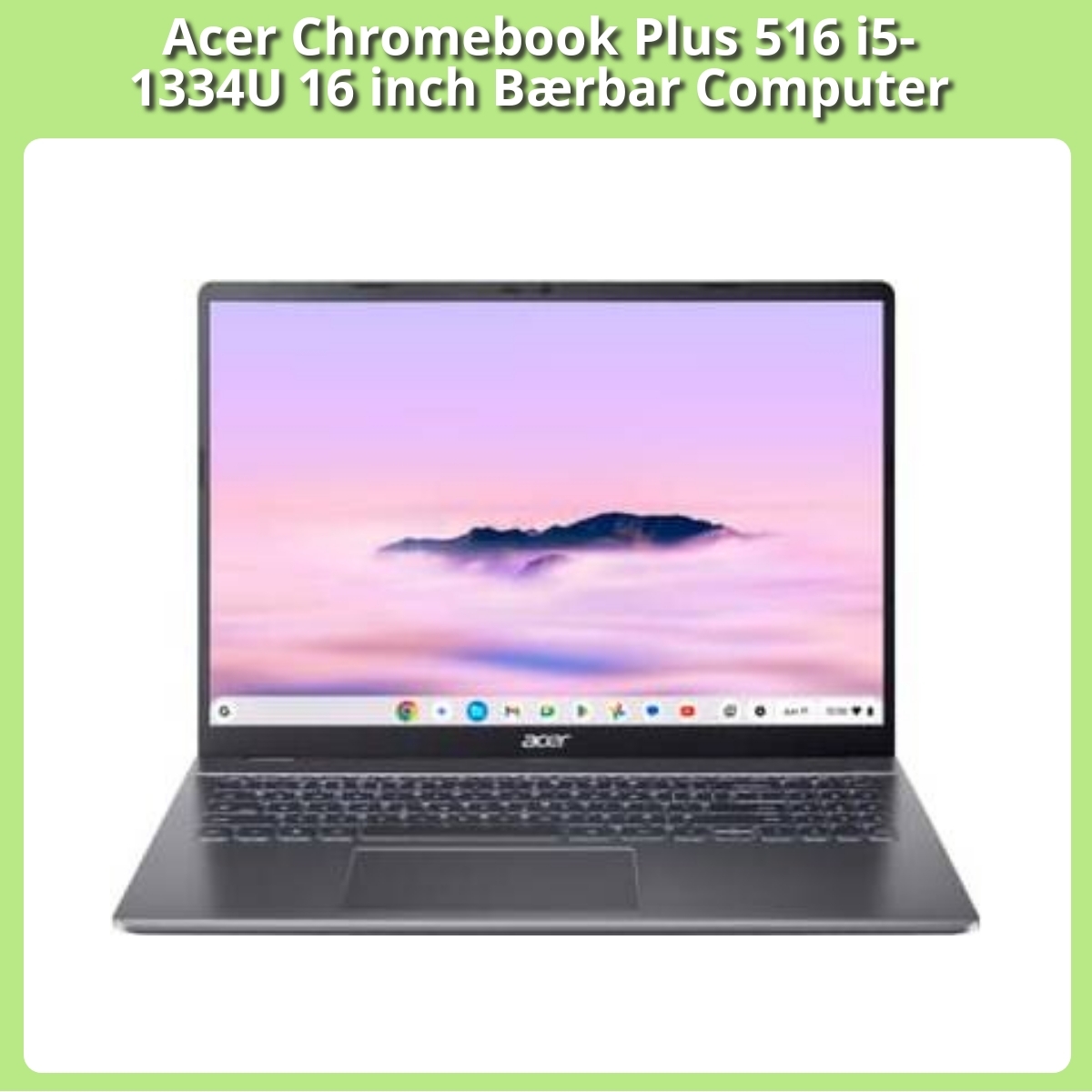 Anmeldelse af Acer Chromebook Plus 516 i5-1334U 16 inch Bærbar Computer