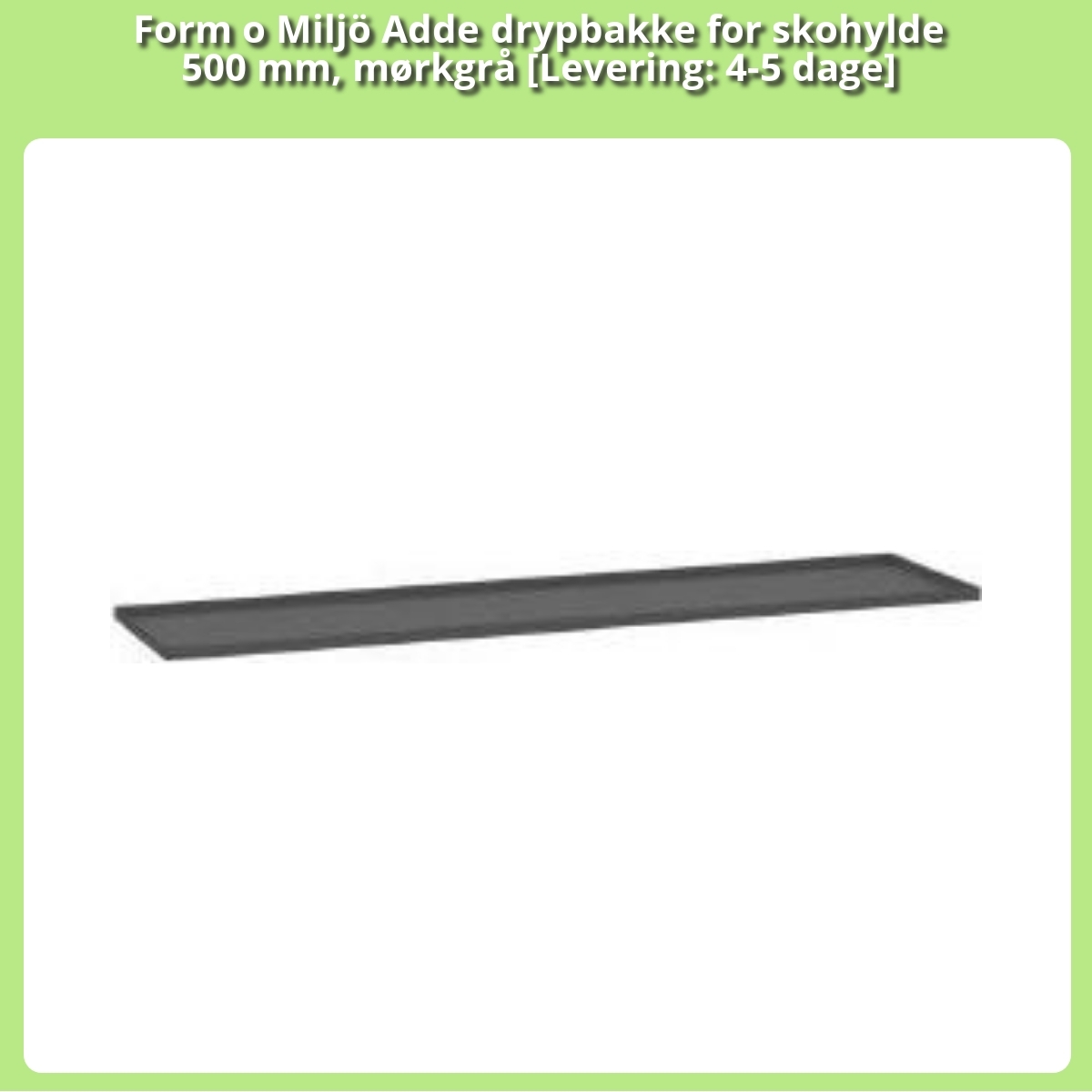 Anmeldelse af Form o Miljö Adde drypbakke for skohylde 500 mm, mørkgrå [Levering: 4-5 dage]