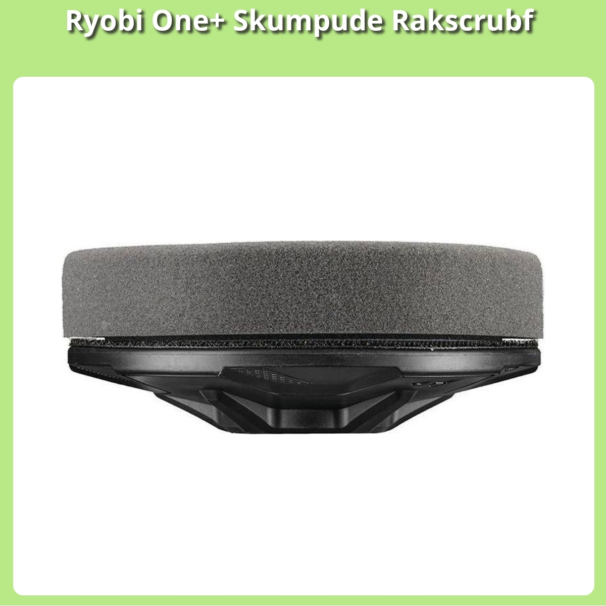 Anmeldelse af Ryobi One+ Skumpude Rakscrubf